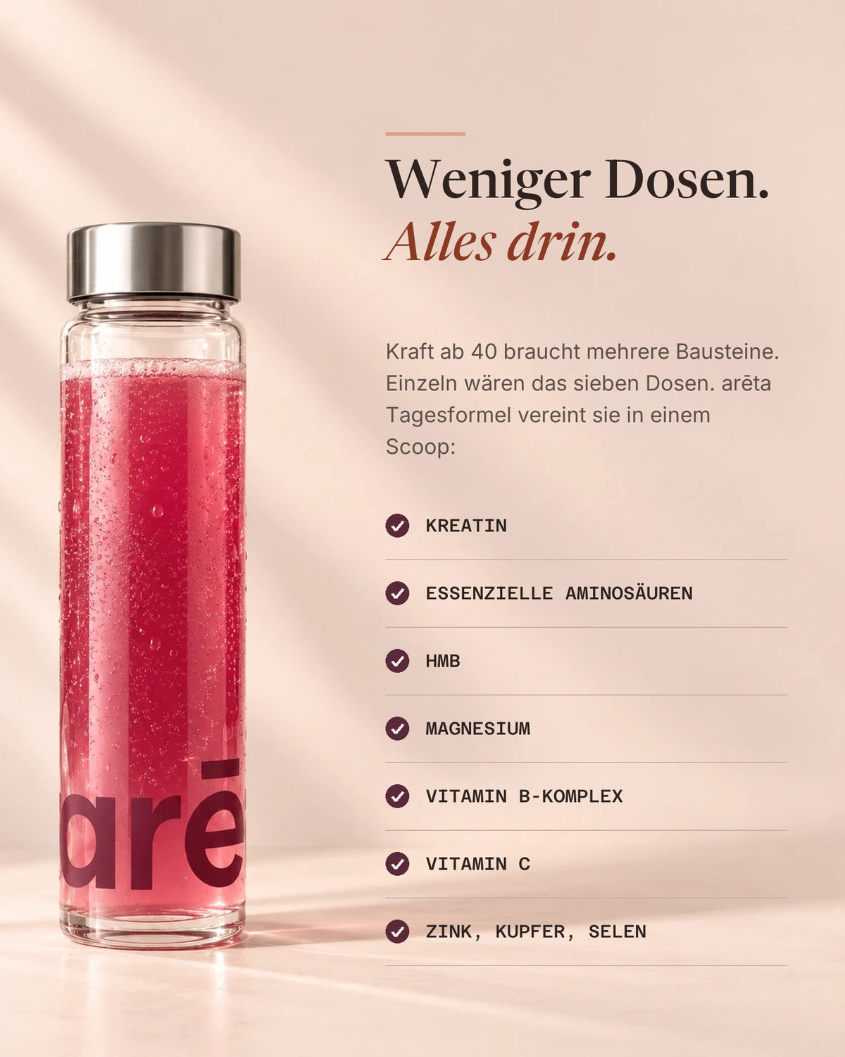 Weniger Dosen, alles drin: Kreatin, essenzielle Aminosäuren, HMB, Magnesium, Vitamin-B-Komplex, Vitamin C, Zink, Kupfer und Selen in einem Scoop arēta Tagesformel